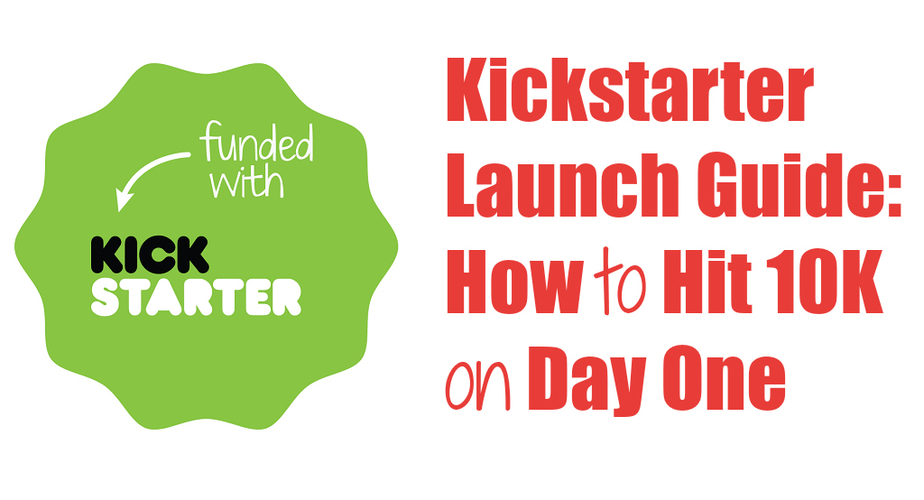 Kickstarter Launch Guide: How To Hit 10K on Day One